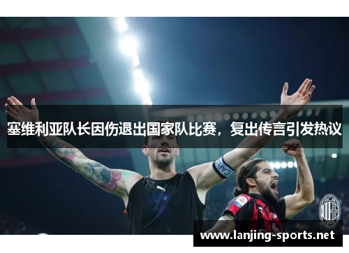 塞维利亚队长因伤退出国家队比赛，复出传言引发热议